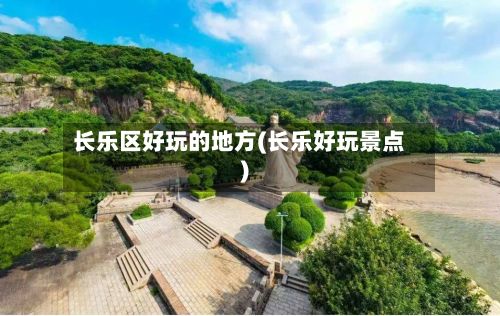 长乐区好玩的地方(长乐好玩景点)