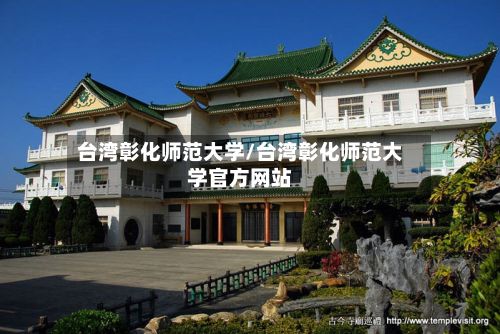 台湾彰化师范大学/台湾彰化师范大学官方网站-第3张图片