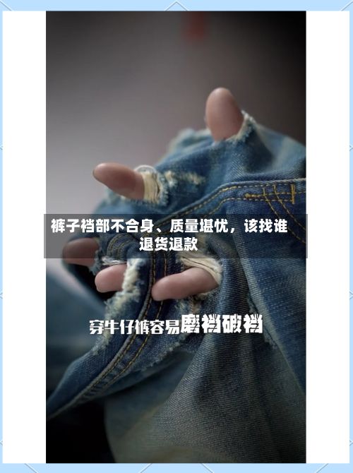 裤子裆部不合身、质量堪忧，该找谁退货退款