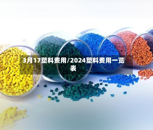 3月17塑料费用/2024塑料费用一览表-第2张图片