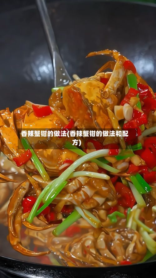 香辣蟹钳的做法(香辣蟹钳的做法和配方)