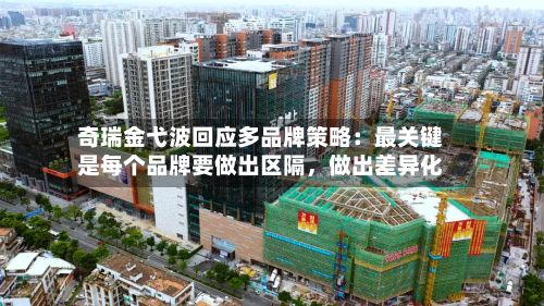 奇瑞金弋波回应多品牌策略：最关键是每个品牌要做出区隔	，做出差异化-第2张图片