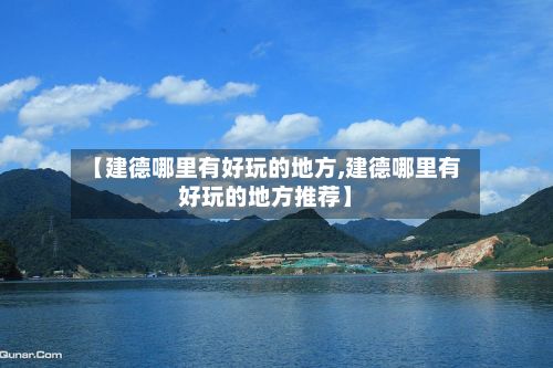 【建德哪里有好玩的地方,建德哪里有好玩的地方推荐】