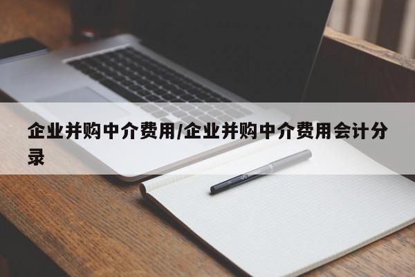企业并购中介费用/企业并购中介费用会计分录