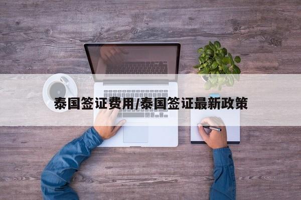 泰国签证费用/泰国签证最新政策
