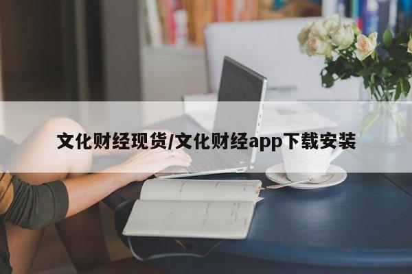 文化财经现货/文化财经app下载安装