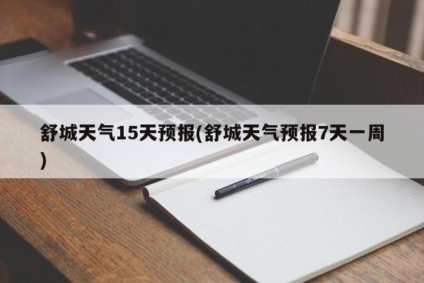 舒城天气15天预报(舒城天气预报7天一周)