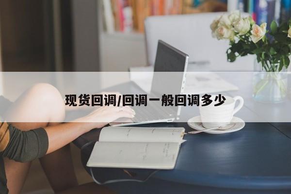 现货回调/回调一般回调多少