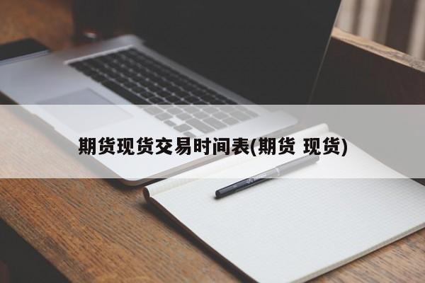 期货现货交易时间表(期货 现货)