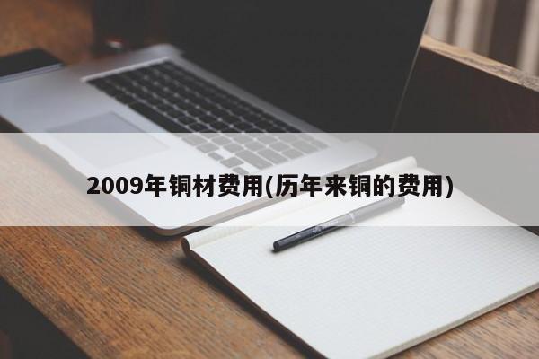 2009年铜材费用(历年来铜的费用)