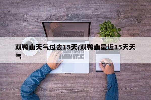 双鸭山天气过去15天/双鸭山最近15天天气