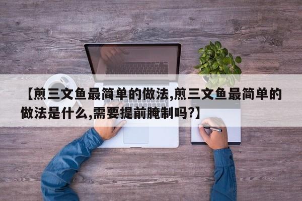 【煎三文鱼最简单的做法,煎三文鱼最简单的做法是什么,需要提前腌制吗?】