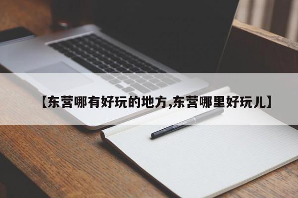 【东营哪有好玩的地方,东营哪里好玩儿】