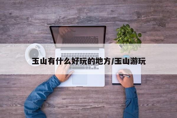 玉山有什么好玩的地方/玉山游玩