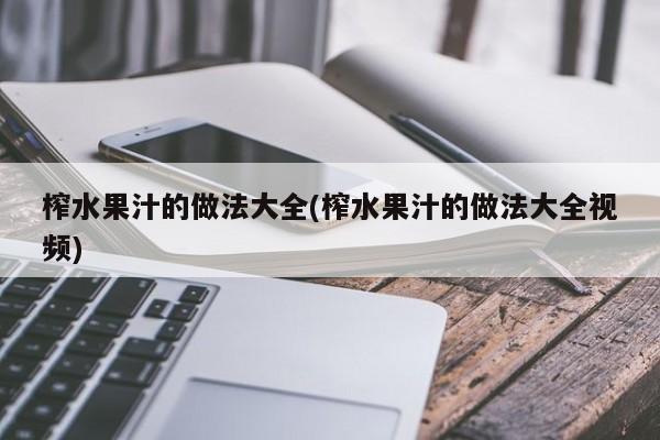 榨水果汁的做法大全(榨水果汁的做法大全视频)