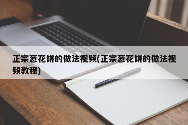 正宗葱花饼的做法视频(正宗葱花饼的做法视频教程)