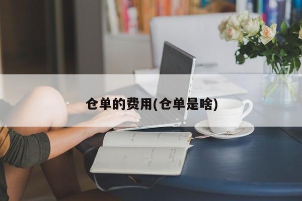 仓单的费用(仓单是啥)