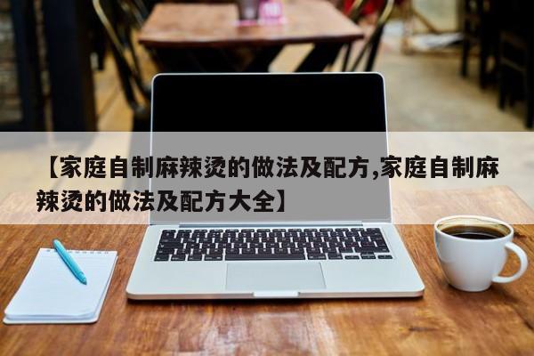 【家庭自制麻辣烫的做法及配方,家庭自制麻辣烫的做法及配方大全】