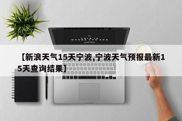 【新浪天气15天宁波,宁波天气预报最新15天查询结果】