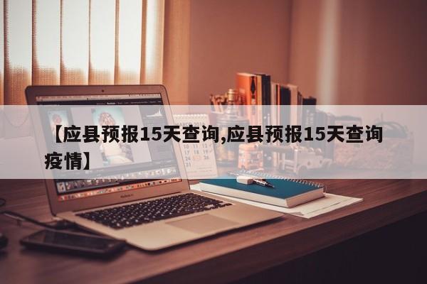 【应县预报15天查询,应县预报15天查询疫情】