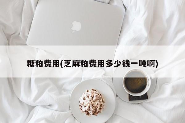 糖粕费用(芝麻粕费用多少钱一吨啊)