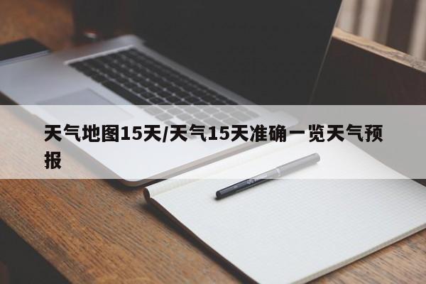 天气地图15天/天气15天准确一览天气预报