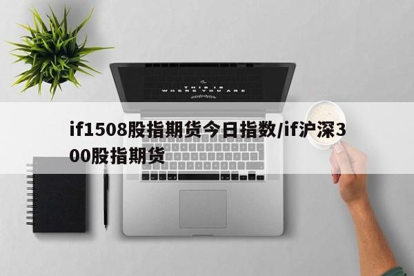 if1508股指期货今日指数/if沪深300股指期货