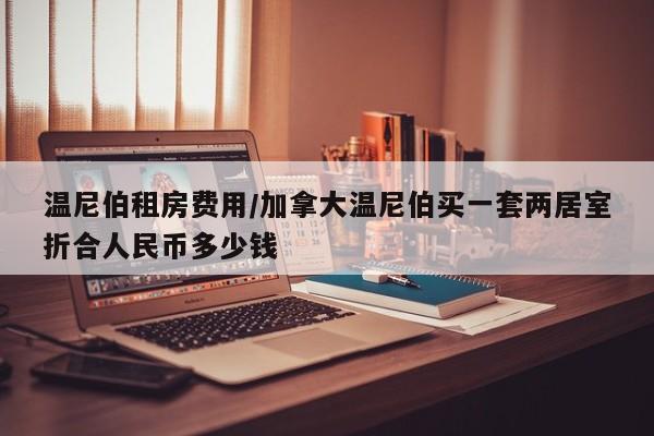 温尼伯租房费用/加拿大温尼伯买一套两居室折合人民币多少钱