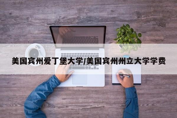 美国宾州爱丁堡大学/美国宾州州立大学学费