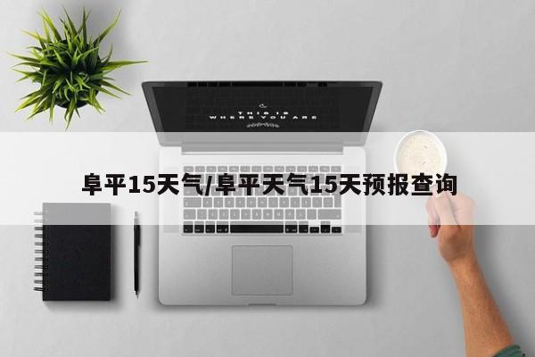 阜平15天气/阜平天气15天预报查询