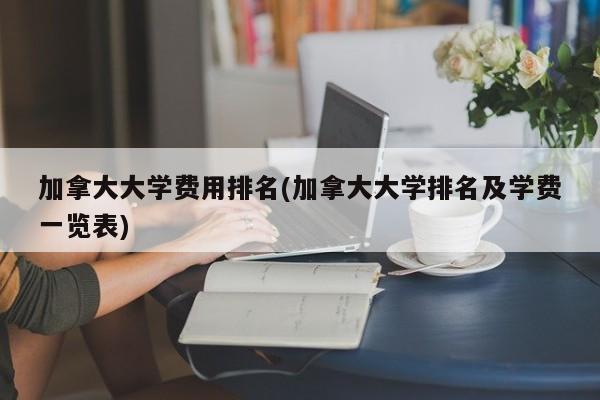 加拿大大学费用排名(加拿大大学排名及学费一览表)