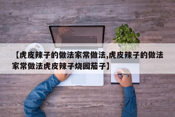 【虎皮辣子的做法家常做法,虎皮辣子的做法家常做法虎皮辣子烧园茄子】