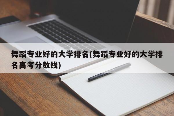 舞蹈专业好的大学排名(舞蹈专业好的大学排名高考分数线)
