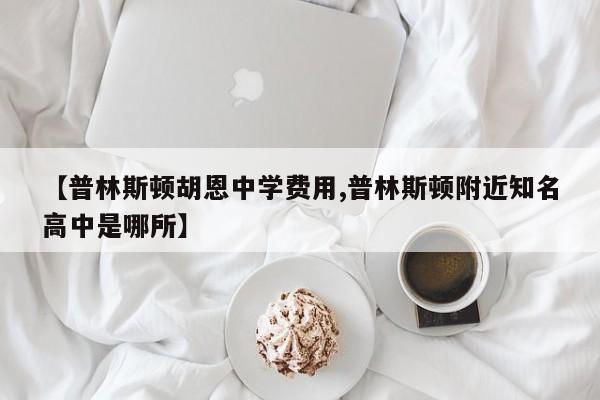【普林斯顿胡恩中学费用,普林斯顿附近知名高中是哪所】