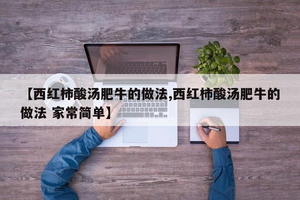 【西红柿酸汤肥牛的做法,西红柿酸汤肥牛的做法 家常简单】