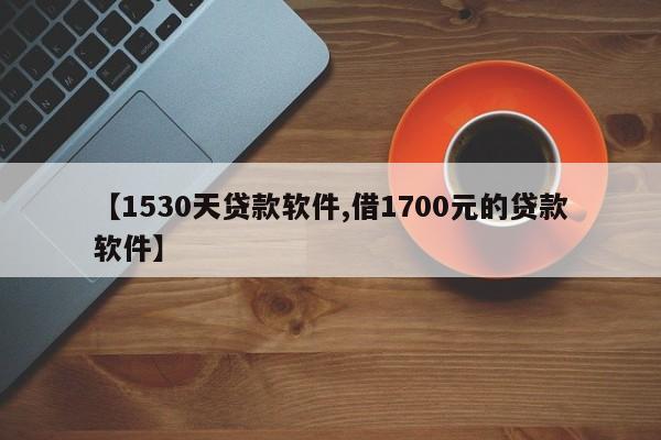 【1530天贷款软件,借1700元的贷款软件】