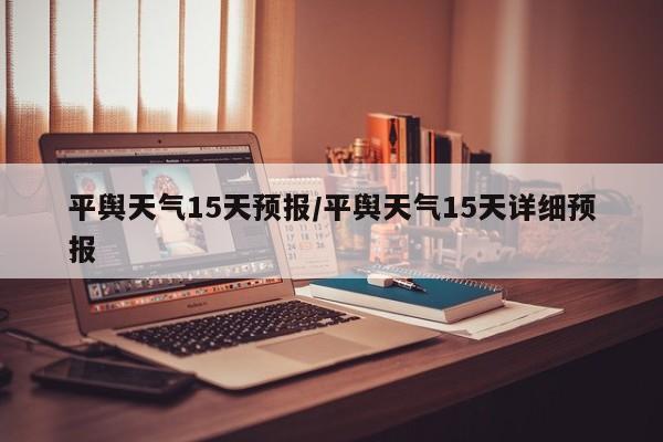 平舆天气15天预报/平舆天气15天详细预报