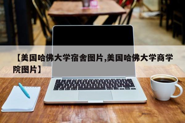 【美国哈佛大学宿舍图片,美国哈佛大学商学院图片】