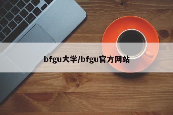 bfgu大学/bfgu官方网站
